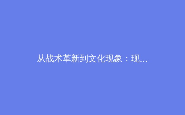从战术革新到文化现象：现代足球高位逼抢的哲学思辨 - 4